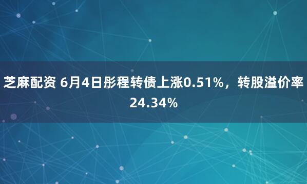 芝麻配資 6月4日彤程轉(zhuǎn)債上漲0.51%，轉(zhuǎn)股溢價率24.34%
